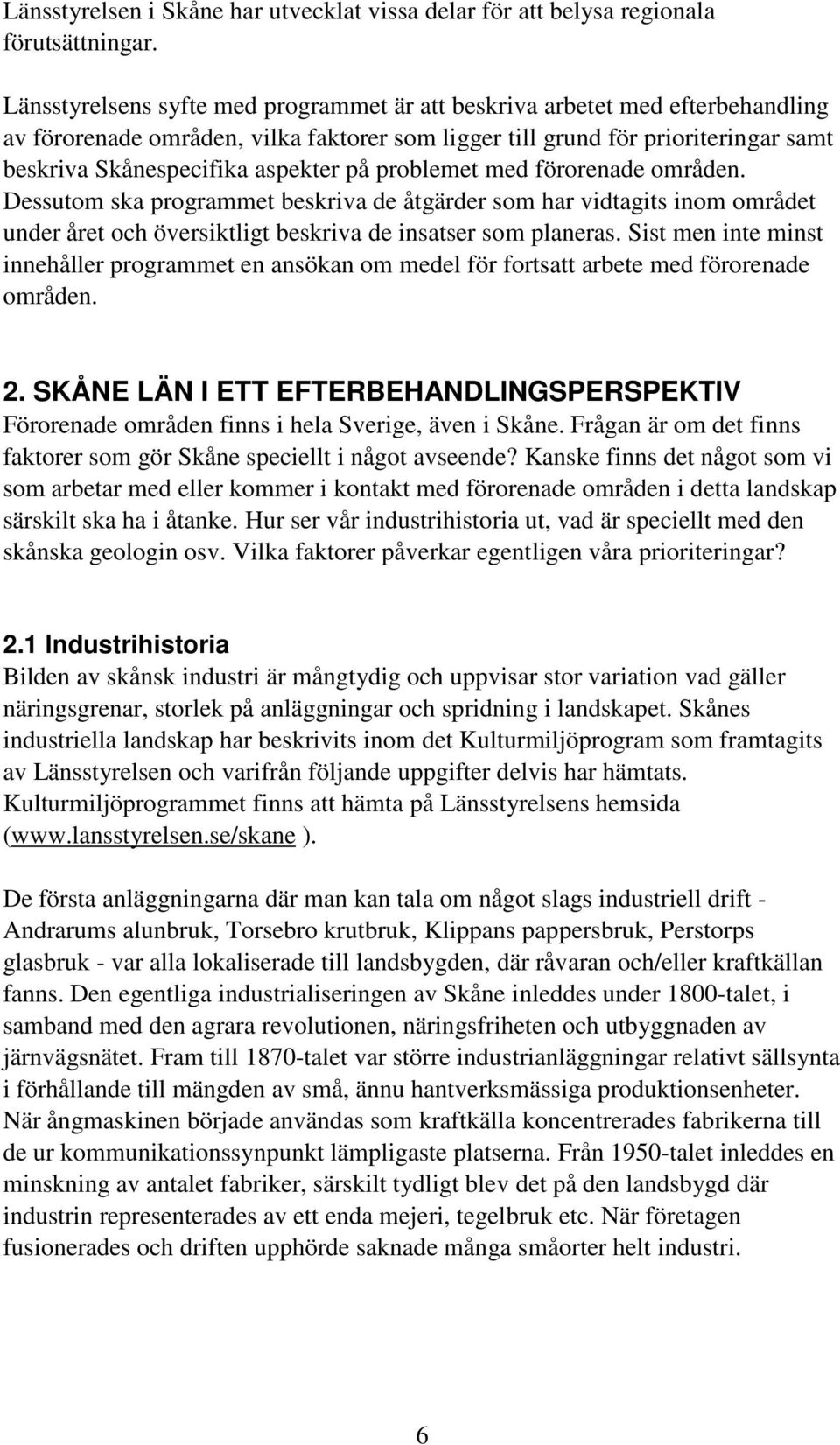 problemet med förorenade områden. Dessutom ska programmet beskriva de åtgärder som har vidtagits inom området under året och översiktligt beskriva de insatser som planeras.