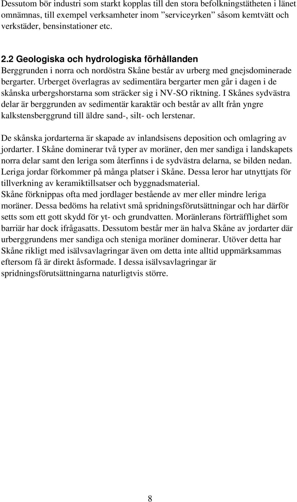 Urberget överlagras av sedimentära bergarter men går i dagen i de skånska urbergshorstarna som sträcker sig i NV-SO riktning.