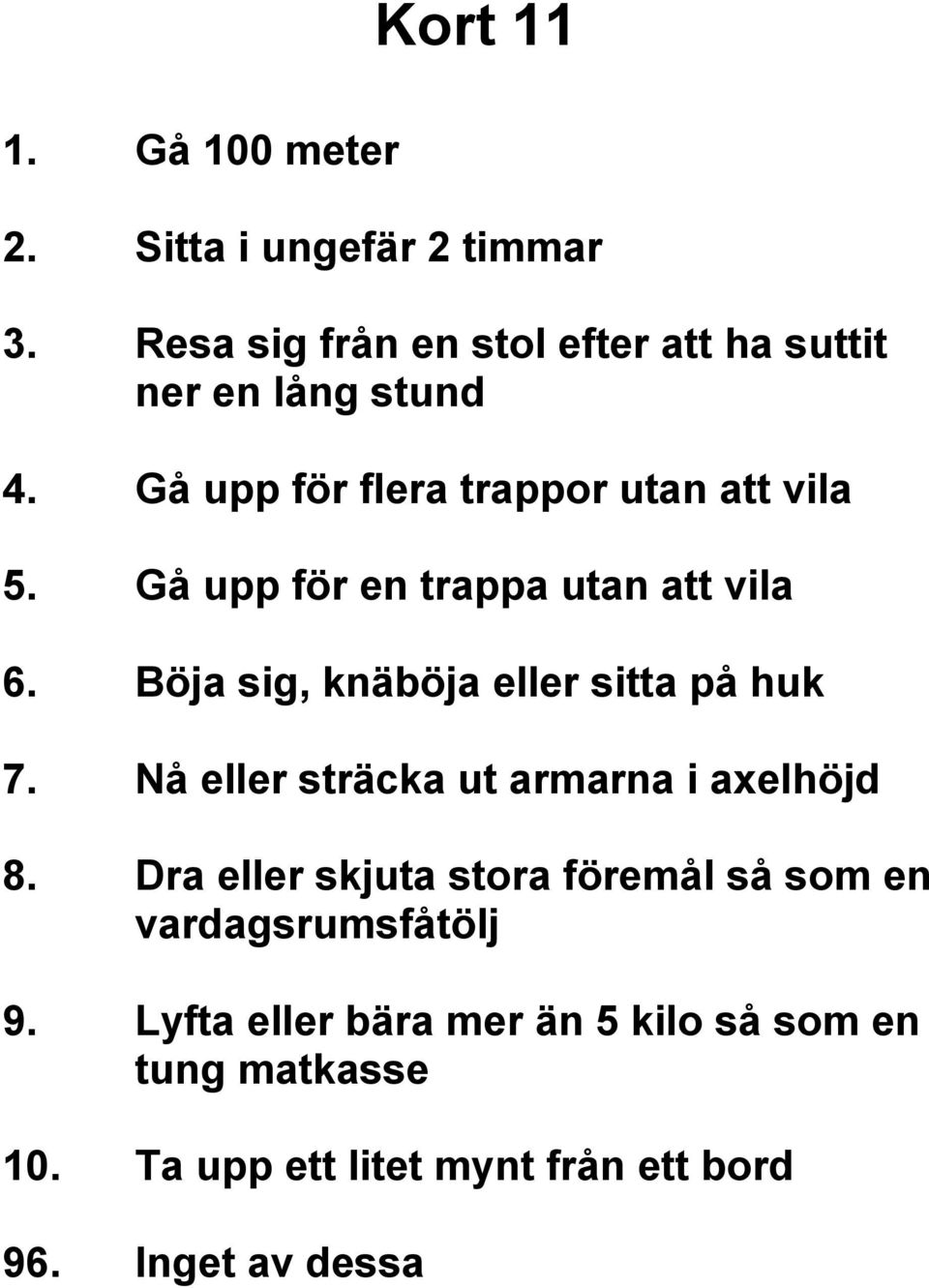 Gå upp för en trappa utan att vila 6. Böja sig, knäböja eller sitta på huk 7.