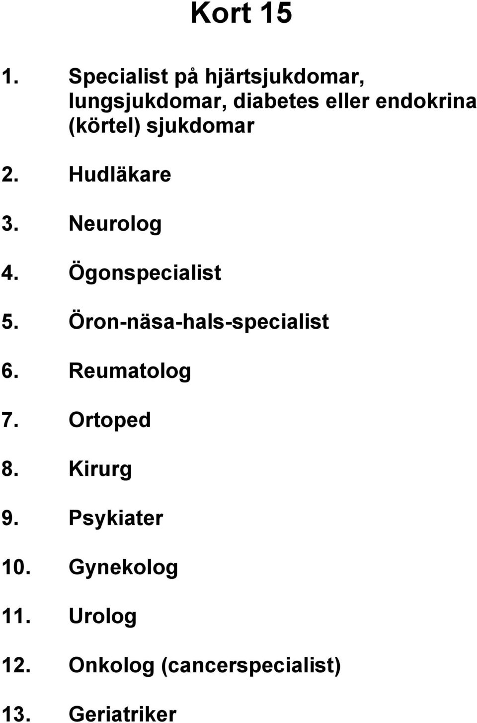 (körtel) sjukdomar 2. Hudläkare 3. Neurolog 4. Ögonspecialist 5.