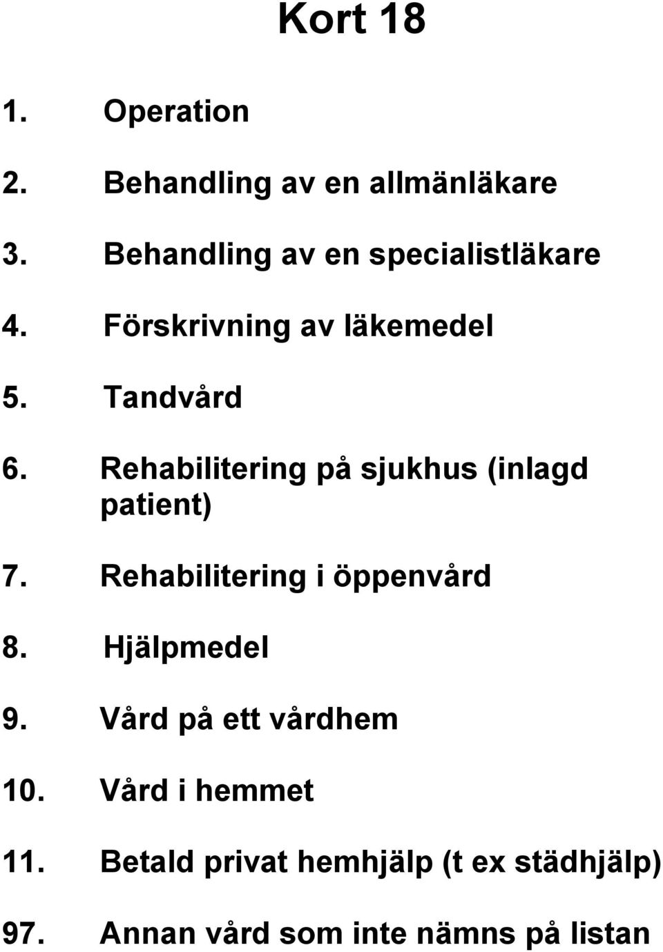 Rehabilitering på sjukhus (inlagd patient) 7. Rehabilitering i öppenvård 8.