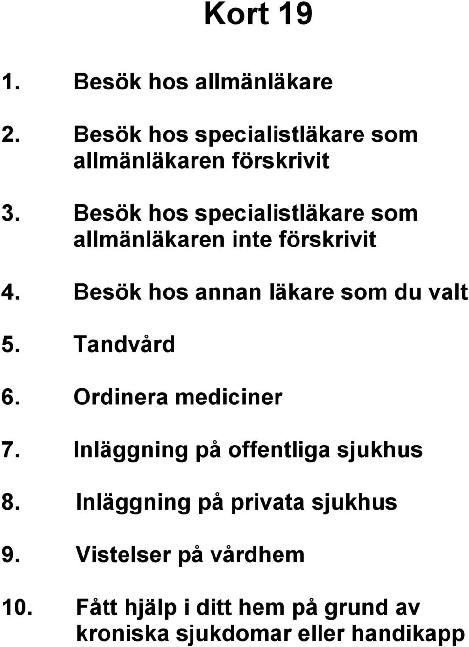 Besök hos annan läkare som du valt 5. Tandvård 6. Ordinera mediciner 7.