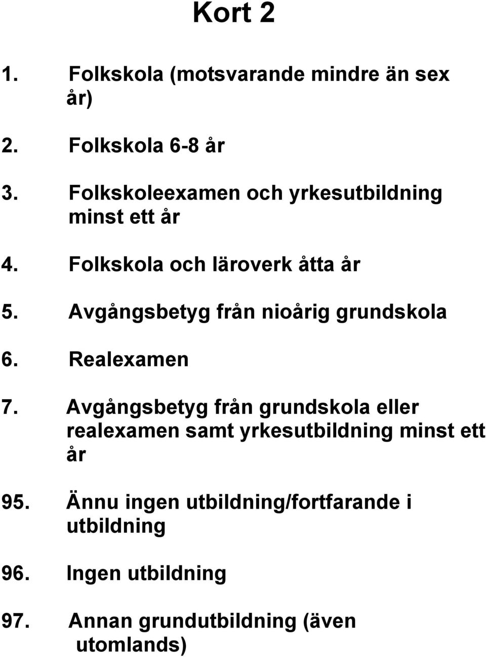 Avgångsbetyg från nioårig grundskola 6. Realexamen 7.