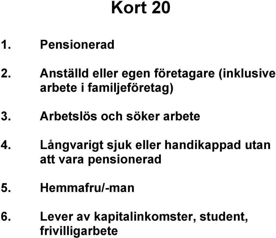 familjeföretag) 3. Arbetslös och söker arbete 4.