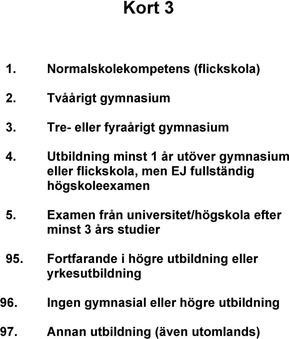 Utbildning minst 1 år utöver gymnasium eller flickskola, men EJ fullständig högskoleexamen 5.