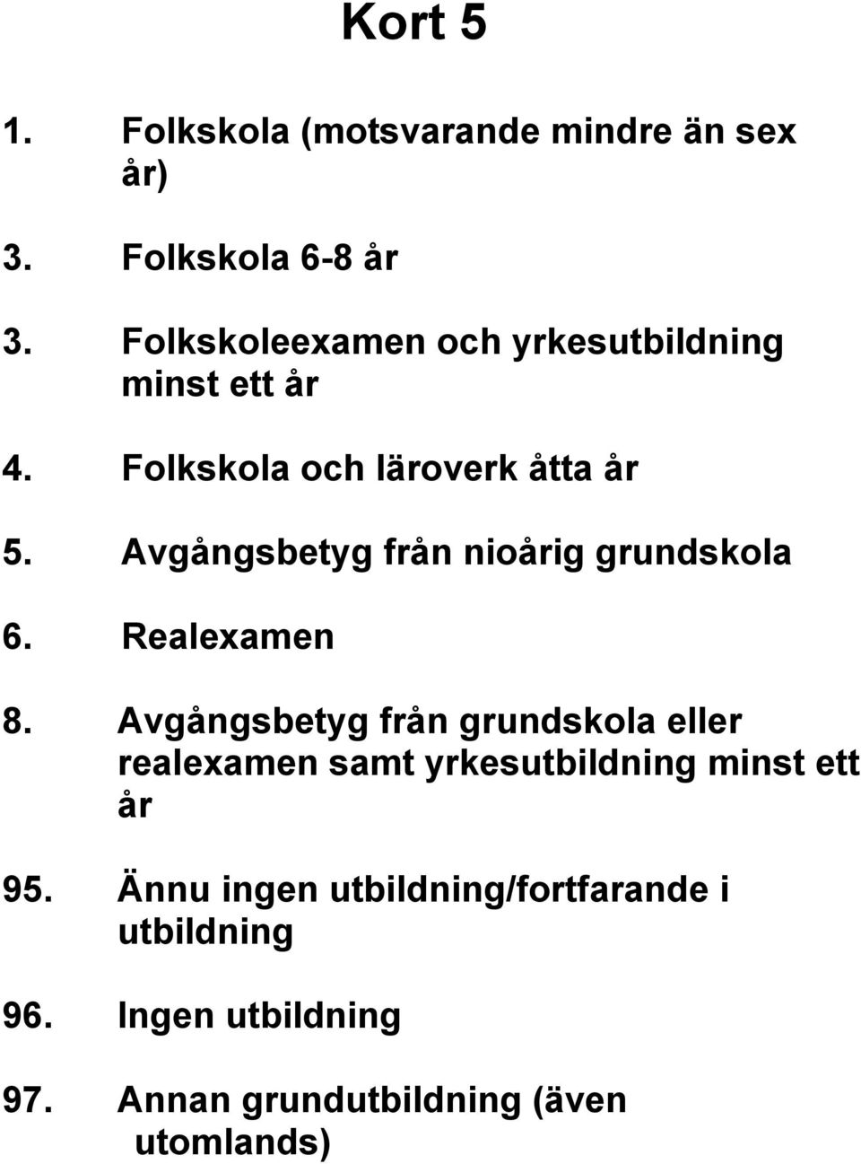Avgångsbetyg från nioårig grundskola 6. Realexamen 8.