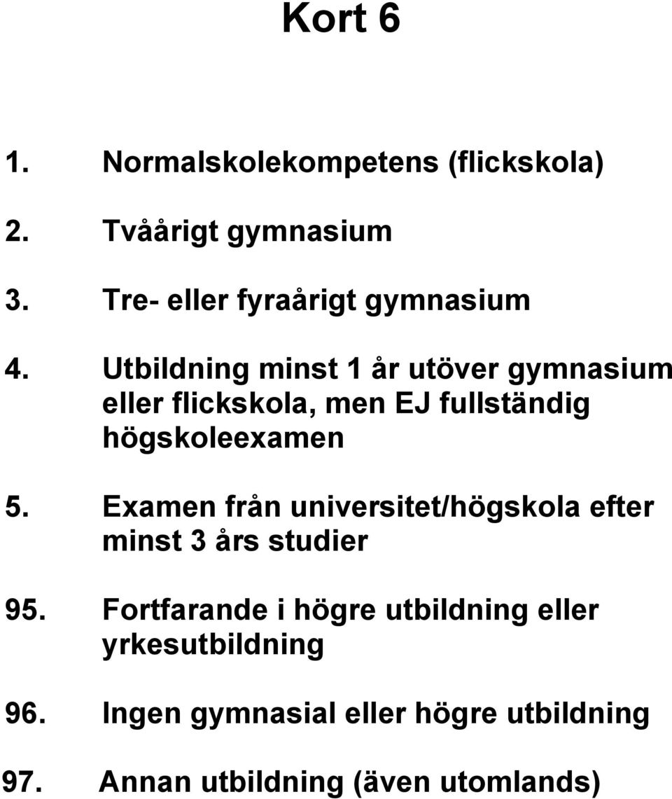 Utbildning minst 1 år utöver gymnasium eller flickskola, men EJ fullständig högskoleexamen 5.