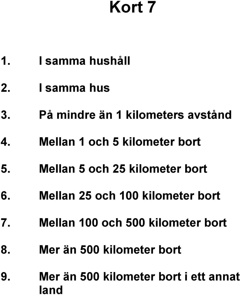 Mellan 5 och 25 kilometer bort 6. Mellan 25 och 100 kilometer bort 7.