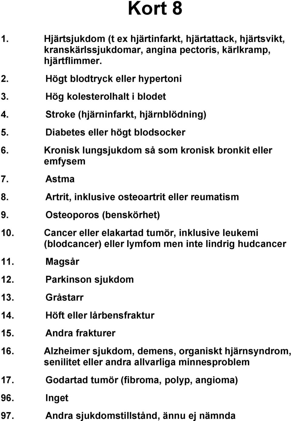 Osteoporos (benskörhet) 10. Cancer eller elakartad tumör, inklusive leukemi (blodcancer) eller lymfom men inte lindrig hudcancer 11. Magsår 12. Parkinson sjukdom 13. Gråstarr 14.