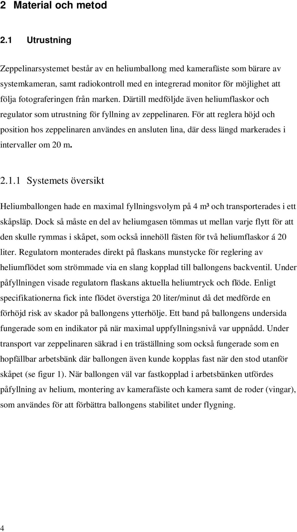 marken. Därtill medföljde även heliumflaskor och regulator som utrustning för fyllning av zeppelinaren.