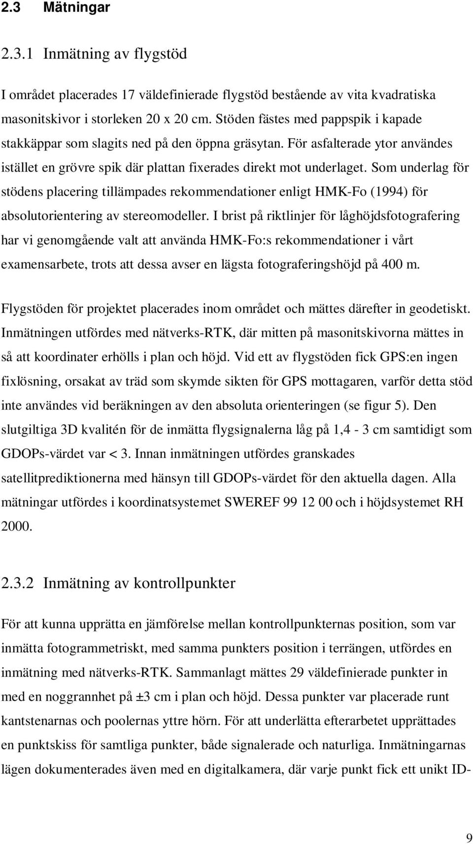 Som underlag för stödens placering tillämpades rekommendationer enligt HMK-Fo (1994) för absolutorientering av stereomodeller.