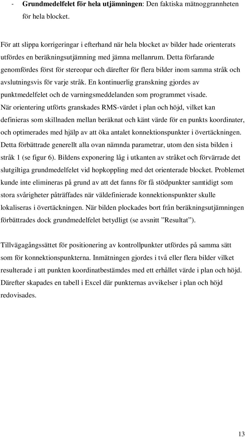 Detta förfarande genomfördes först för stereopar och därefter för flera bilder inom samma stråk och avslutningsvis för varje stråk.