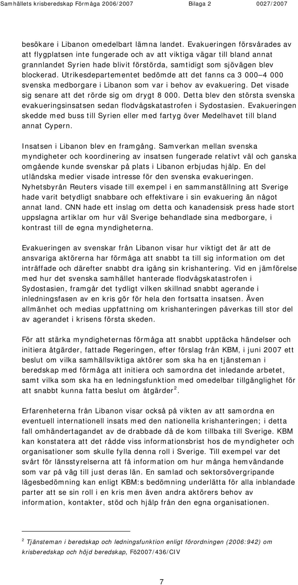 Utrikesdepartementet bedömde att det fanns ca 3 000 4 000 svenska medborgare i Libanon som var i behov av evakuering. Det visade sig senare att det rörde sig om drygt 8 000.