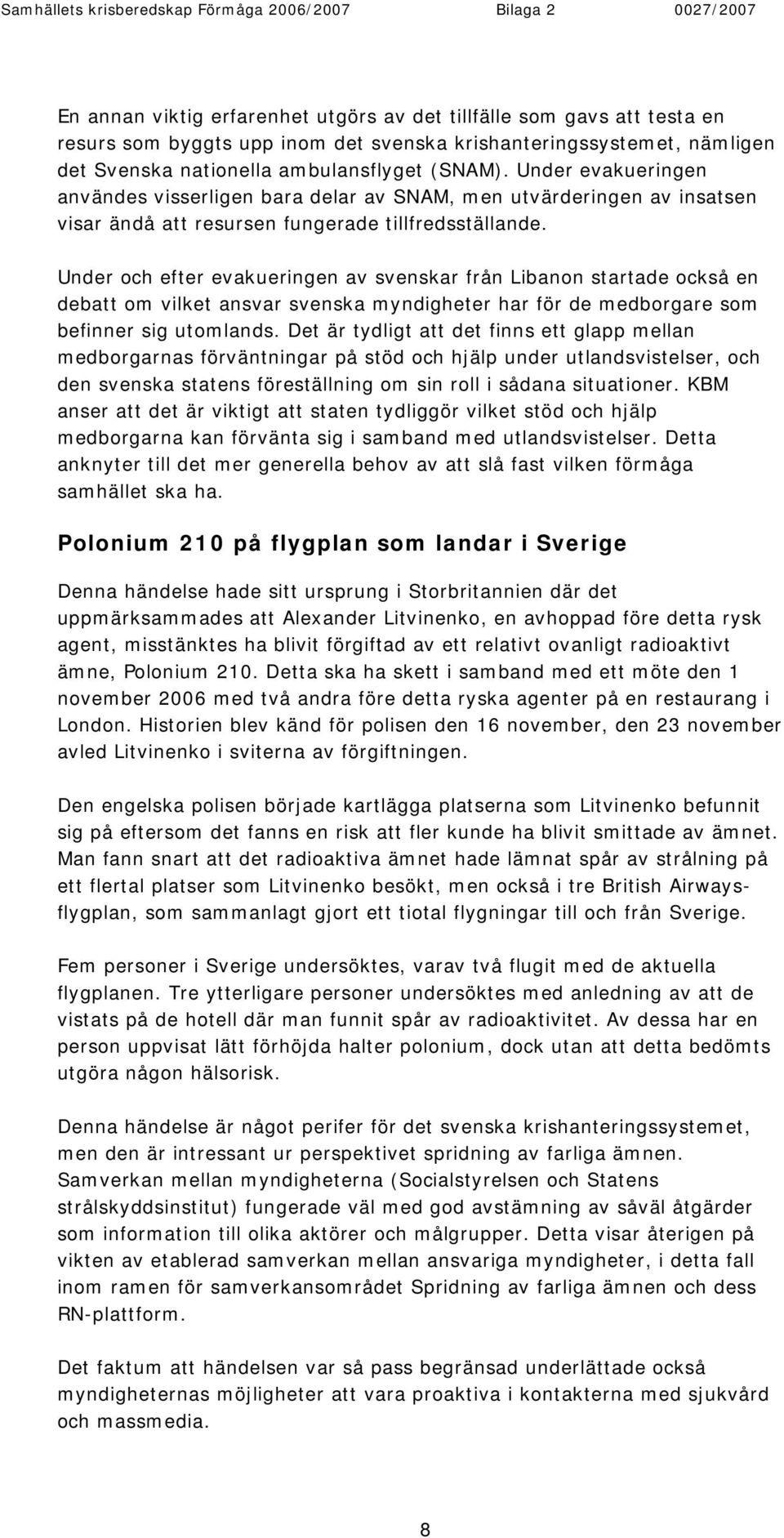 Under och efter evakueringen av svenskar från Libanon startade också en debatt om vilket ansvar svenska myndigheter har för de medborgare som befinner sig utomlands.