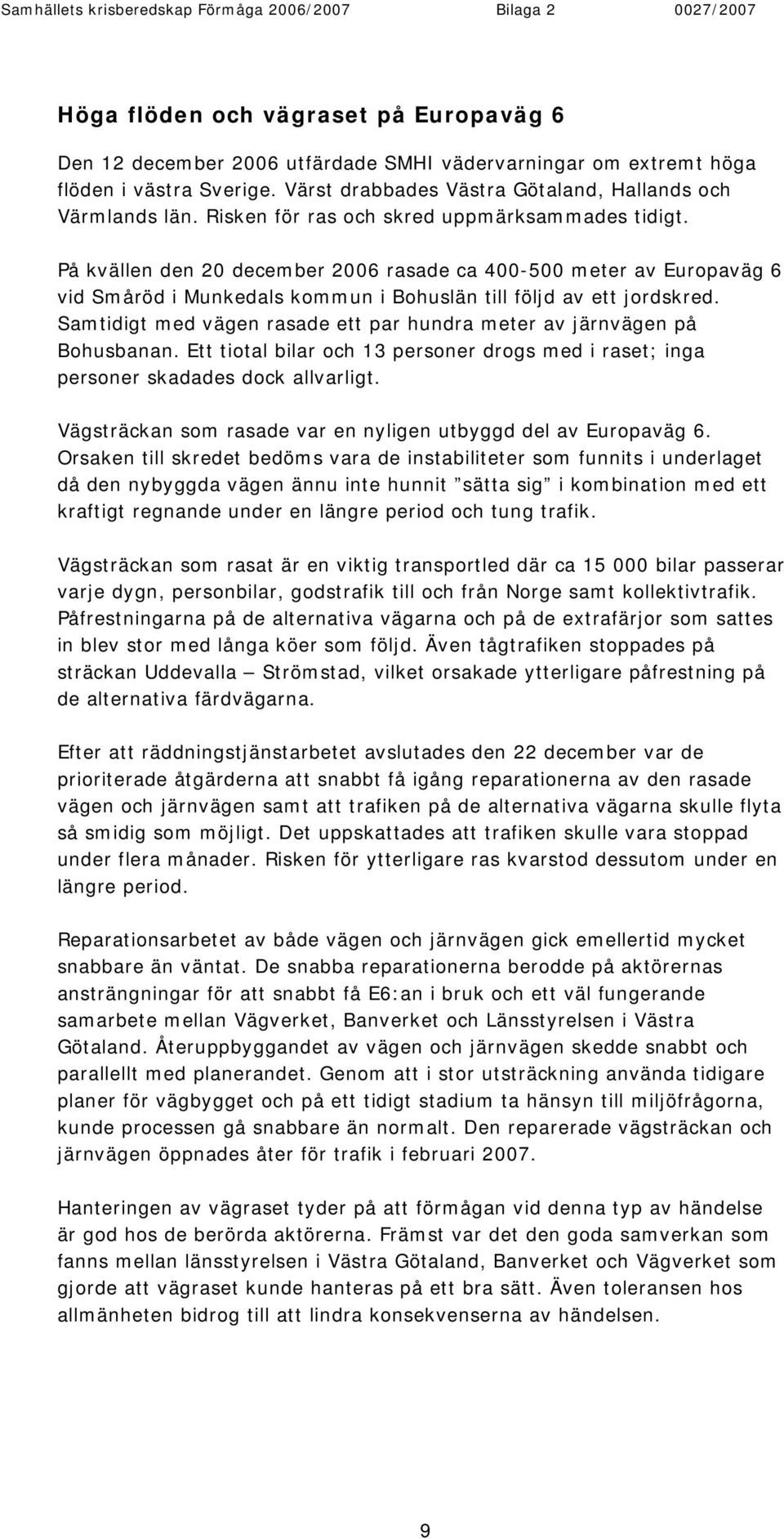 Samtidigt med vägen rasade ett par hundra meter av järnvägen på Bohusbanan. Ett tiotal bilar och 13 personer drogs med i raset; inga personer skadades dock allvarligt.