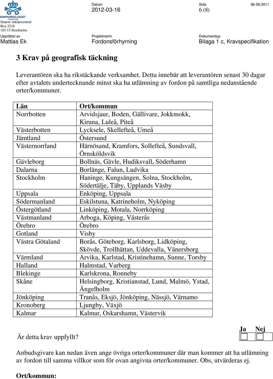 Län Norrbotten Västerbotten Jämtland Västernorrland Gävleborg Dalarna Stockholm Uppsala Södermanland Östergötland Västmanland Örebro Gotland Västra Götaland Värmland Halland Blekinge Skåne Jönköping