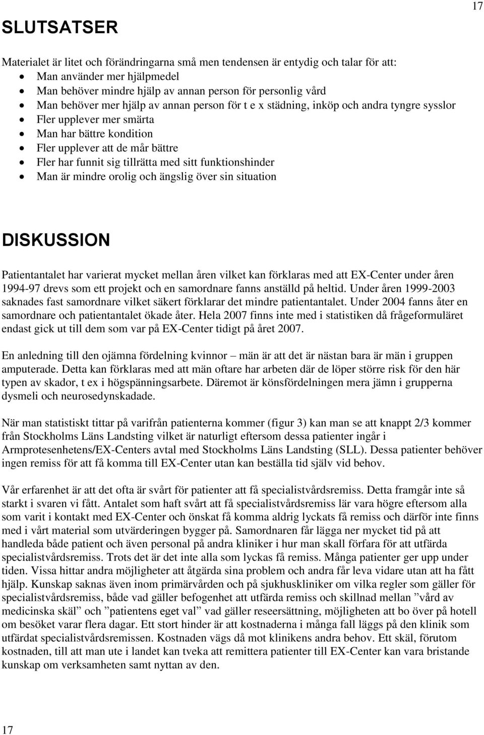 med sitt funktionshinder Man är mindre orolig och ängslig över sin situation DISKUSSION Patientantalet har varierat mycket mellan åren vilket kan förklaras med att EX-Center under åren 1994-97 drevs