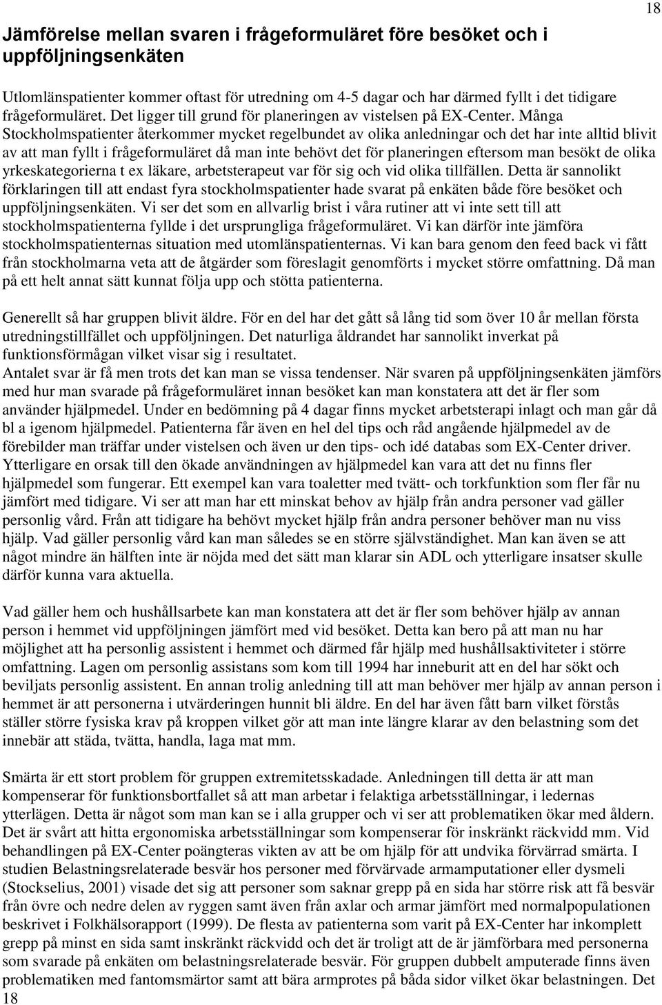 Många Stockholmspatienter återkommer mycket regelbundet av olika anledningar och det har inte alltid blivit av att man fyllt i frågeformuläret då man inte behövt det för planeringen eftersom man