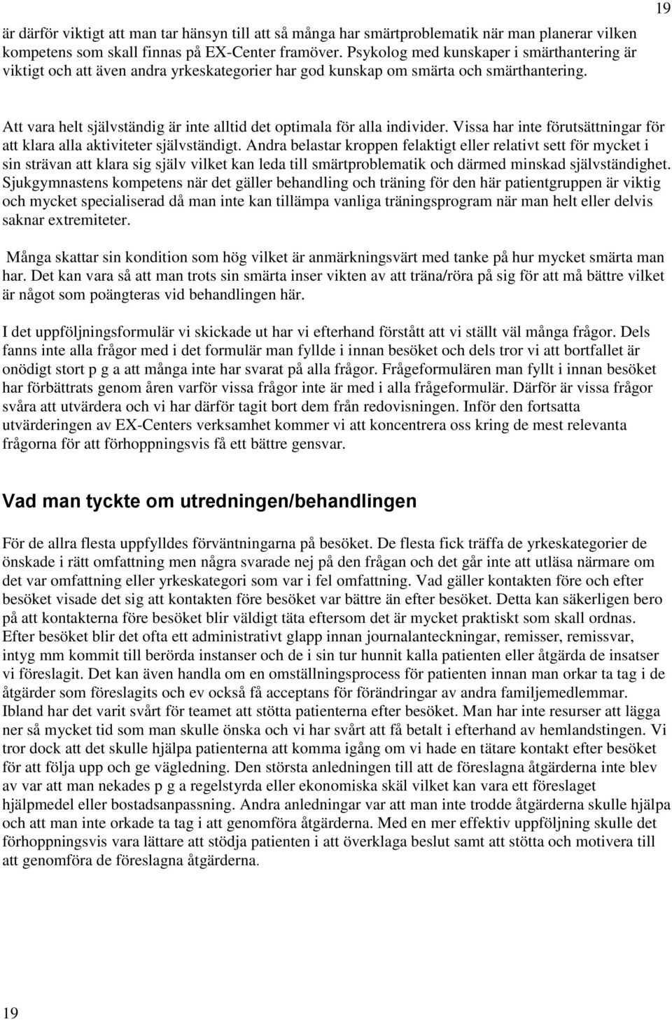 19 Att vara helt självständig är inte alltid det optimala för alla individer. Vissa har inte förutsättningar för att klara alla aktiviteter självständigt.