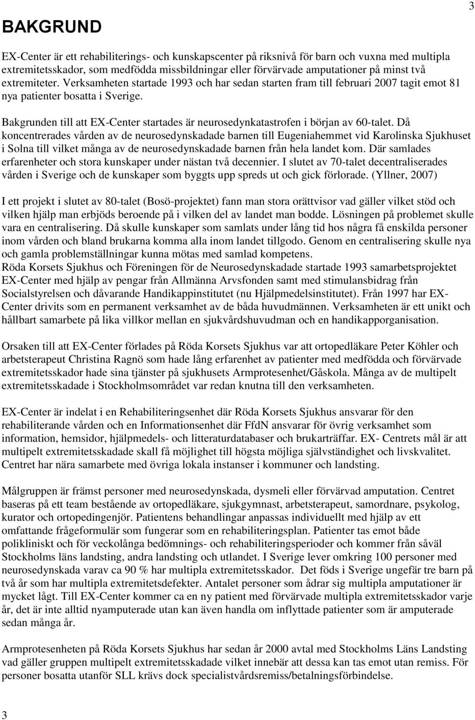 Bakgrunden till att EX-Center startades är neurosedynkatastrofen i början av 60-talet.