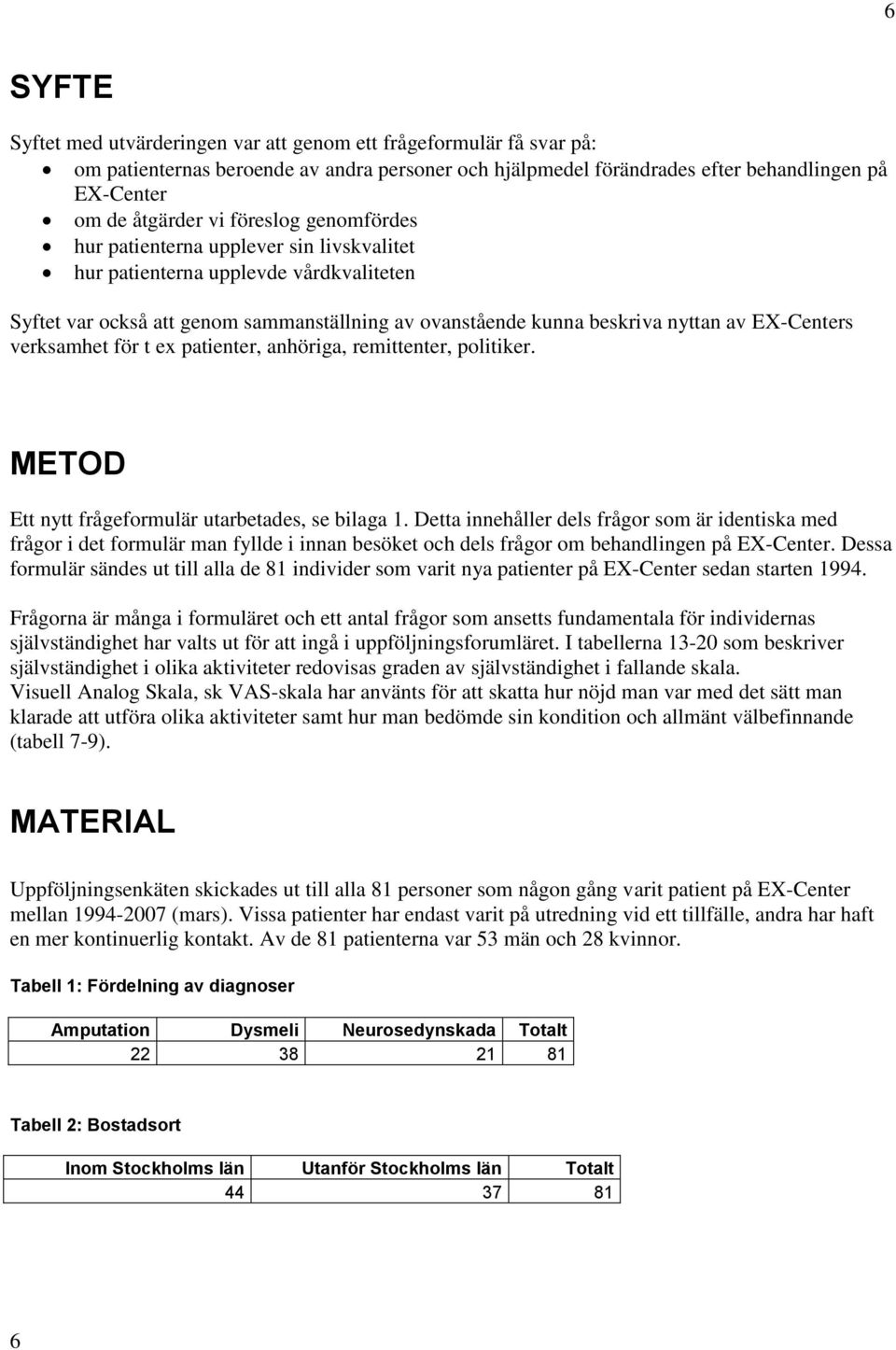 verksamhet för t ex patienter, anhöriga, remittenter, politiker. METOD Ett nytt frågeformulär utarbetades, se bilaga 1.