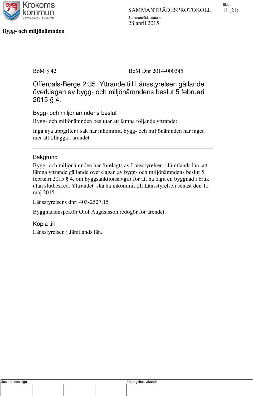 Bakgrund Bygg- och miljönämnden har förelagts av Länsstyrelsen i Jämtlands län att lämna yttrande gällande överklagan av bygg- och miljönämndens beslut 5 februari 2015 4, om