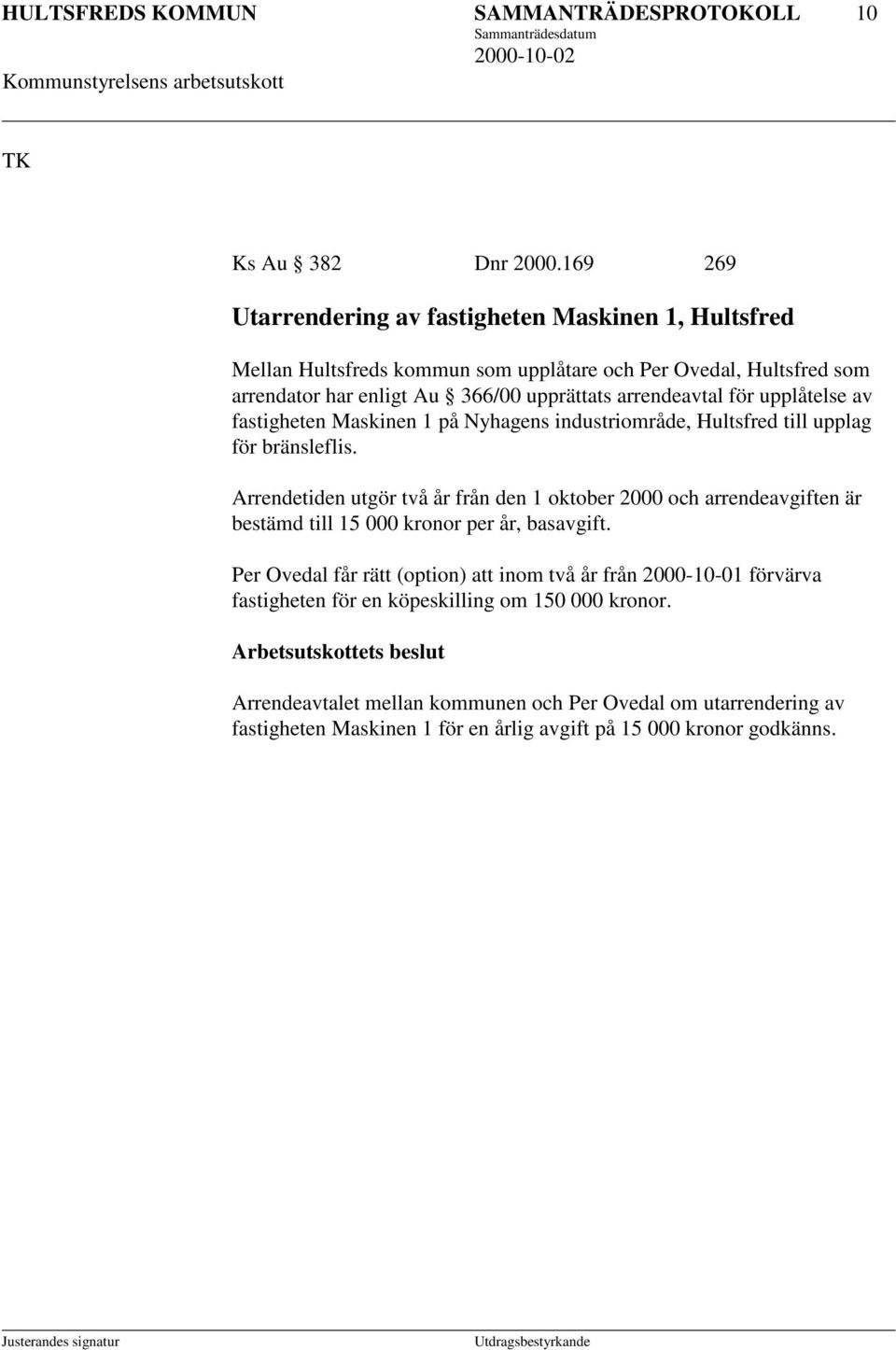 arrendeavtal för upplåtelse av fastigheten Maskinen 1 på Nyhagens industriområde, Hultsfred till upplag för bränsleflis.