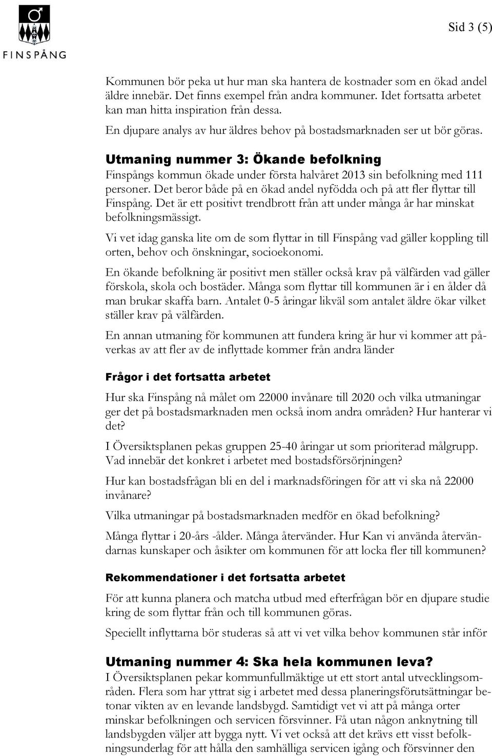 Det beror både på en ökad andel nyfödda och på att fler flyttar till Finspång. Det är ett positivt trendbrott från att under många år har minskat befolkningsmässigt.