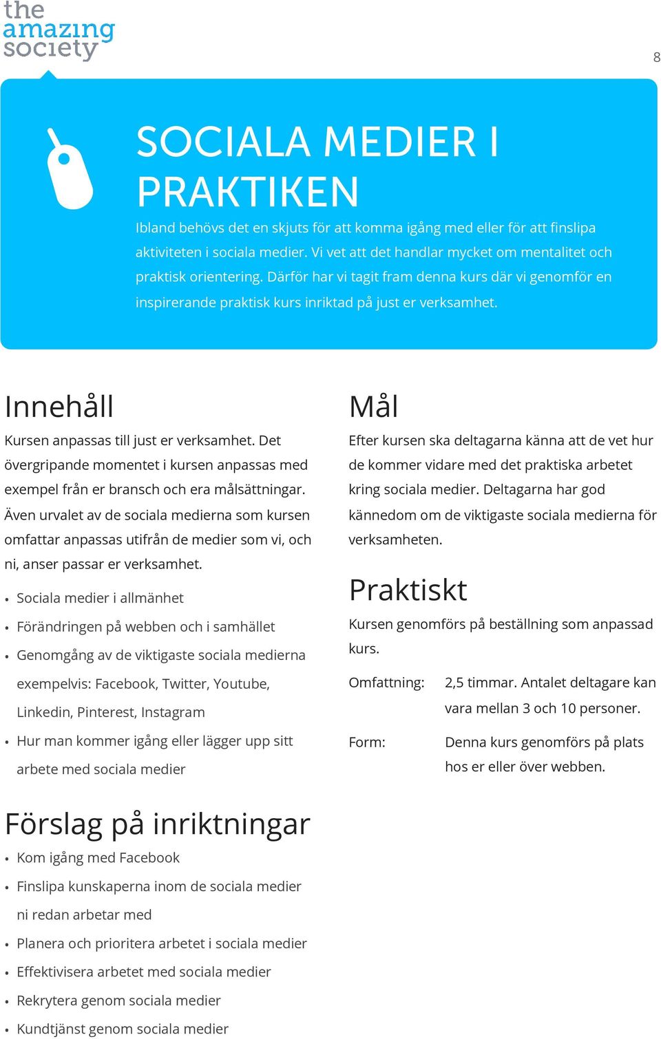 Innehåll Kursen anpassas till just er verksamhet. Det övergripande momentet i kursen anpassas med exempel från er bransch och era målsättningar.