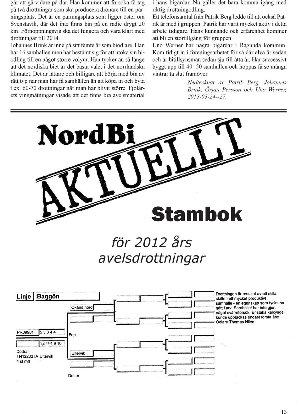 Johannes Brink är inne på sitt femte år som biodlare. Han har 16 samhällen men har bestämt sig för att utöka sin biodling till en något större volym.
