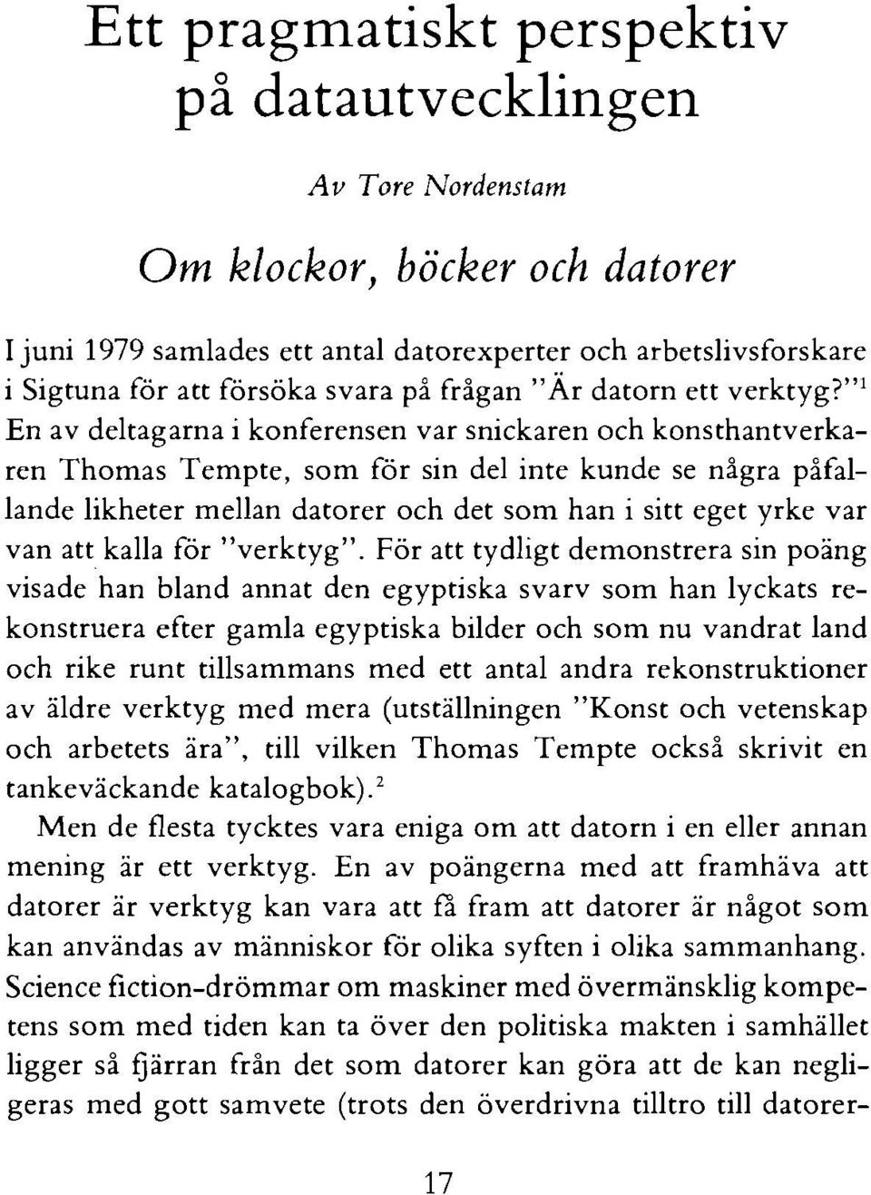 "' En av deltagarna i konferensen var snickaren och konsthantverkaren Thomas Tempte, som för sin del inte kunde se några påfallande likheter mellan datorer och det som han i sitt eget yrke var van