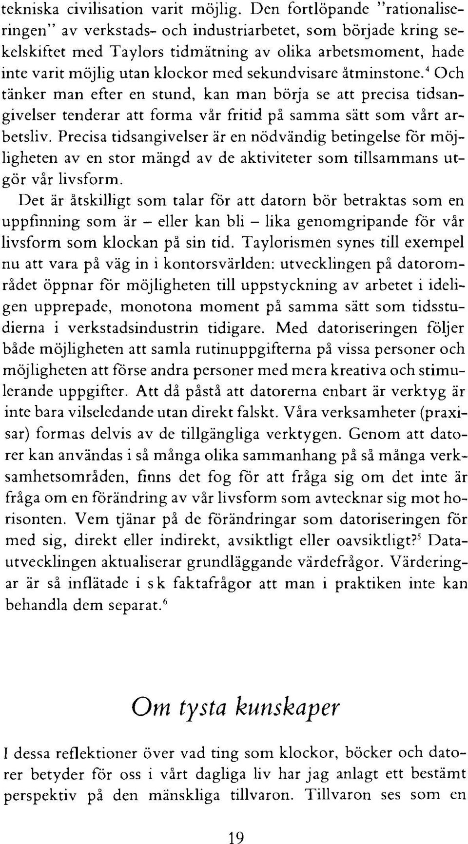 sekundvisare åtmin~tone.~ Och tanker man efter en stund, kan man börja se att precisa tidsangivelser tenderar att forma vår fritid på samma satt som vårt arbetsliv.