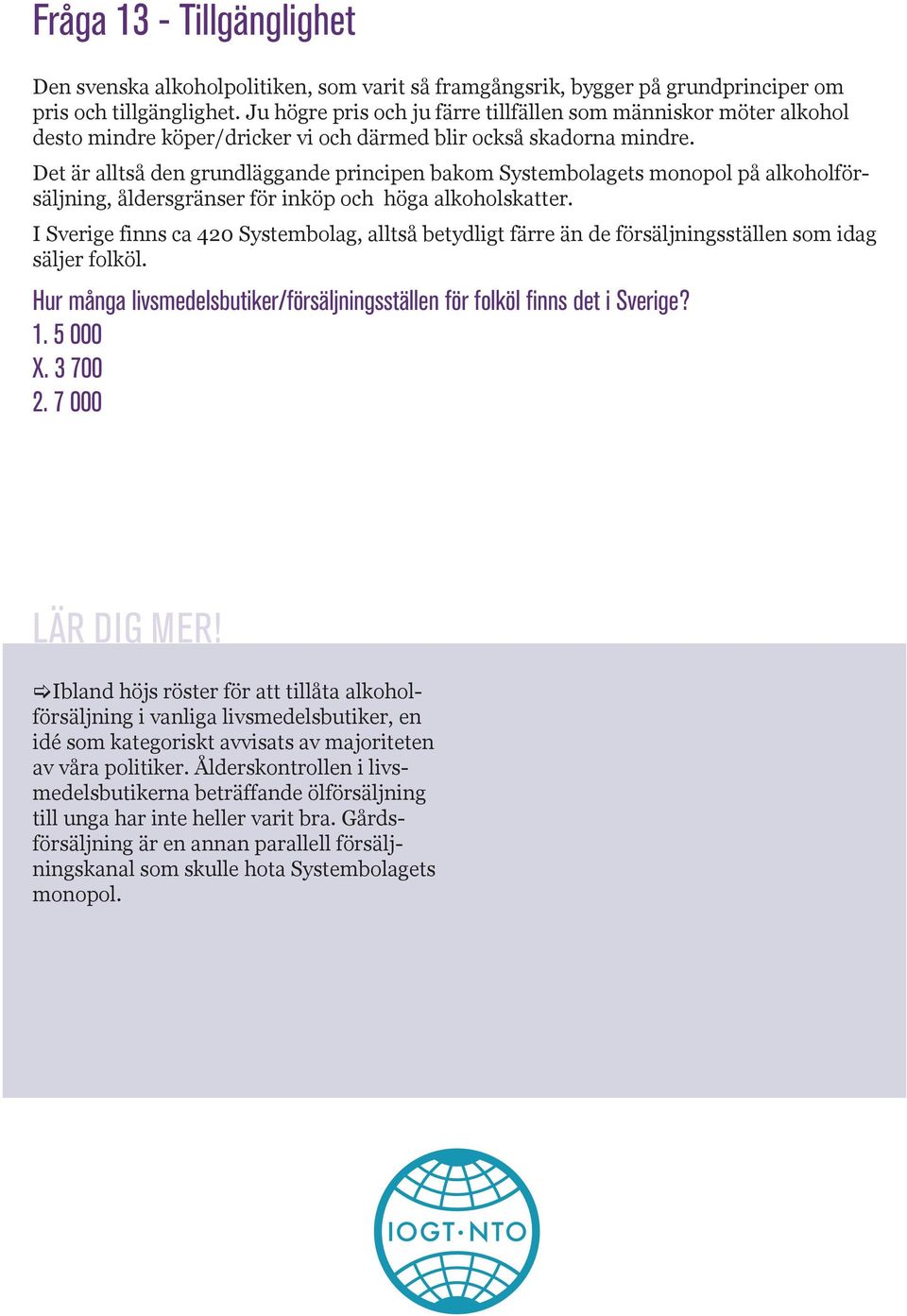 Det är alltså den grundläggande principen bakom Systembolagets monopol på alkoholförsäljning, åldersgränser för inköp och höga alkoholskatter.