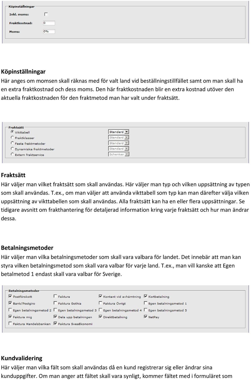 Här väljer man typ och vilken uppsättning av typen som skall användas. T.ex., om man väljer att använda vikttabell som typ kan man därefter välja vilken uppsättning av vikttabellen som skall användas.