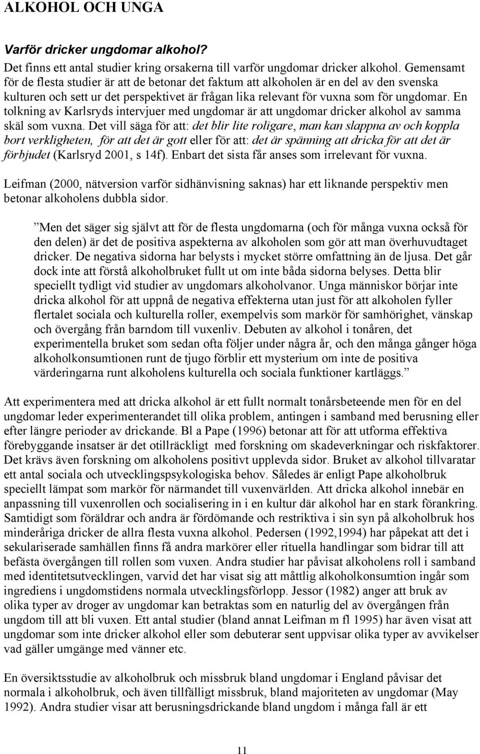 En tolkning av Karlsryds intervjuer med ungdomar är att ungdomar dricker alkohol av samma skäl som vuxna.