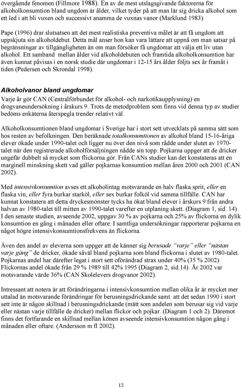 (Marklund 1983). Pape (1996) drar slutsatsen att det mest realistiska preventiva målet är att få ungdom att uppskjuta sin alkoholdebut.