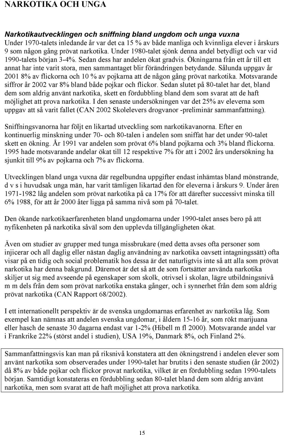 Ökningarna från ett år till ett annat har inte varit stora, men sammantaget blir förändringen betydande. Sålunda uppgav år 2001 8% av flickorna och 10 % av pojkarna att de någon gång prövat narkotika.