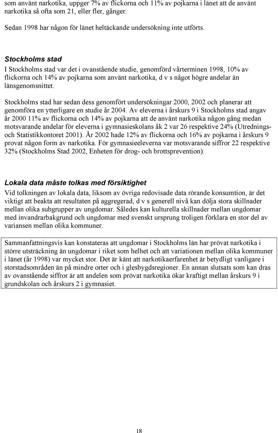 Stockholms stad I Stockholms stad var det i ovanstående studie, genomförd vårterminen 1998, 10% av flickorna och 14% av pojkarna som använt narkotika, d v s något högre andelar än länsgenomsnittet.