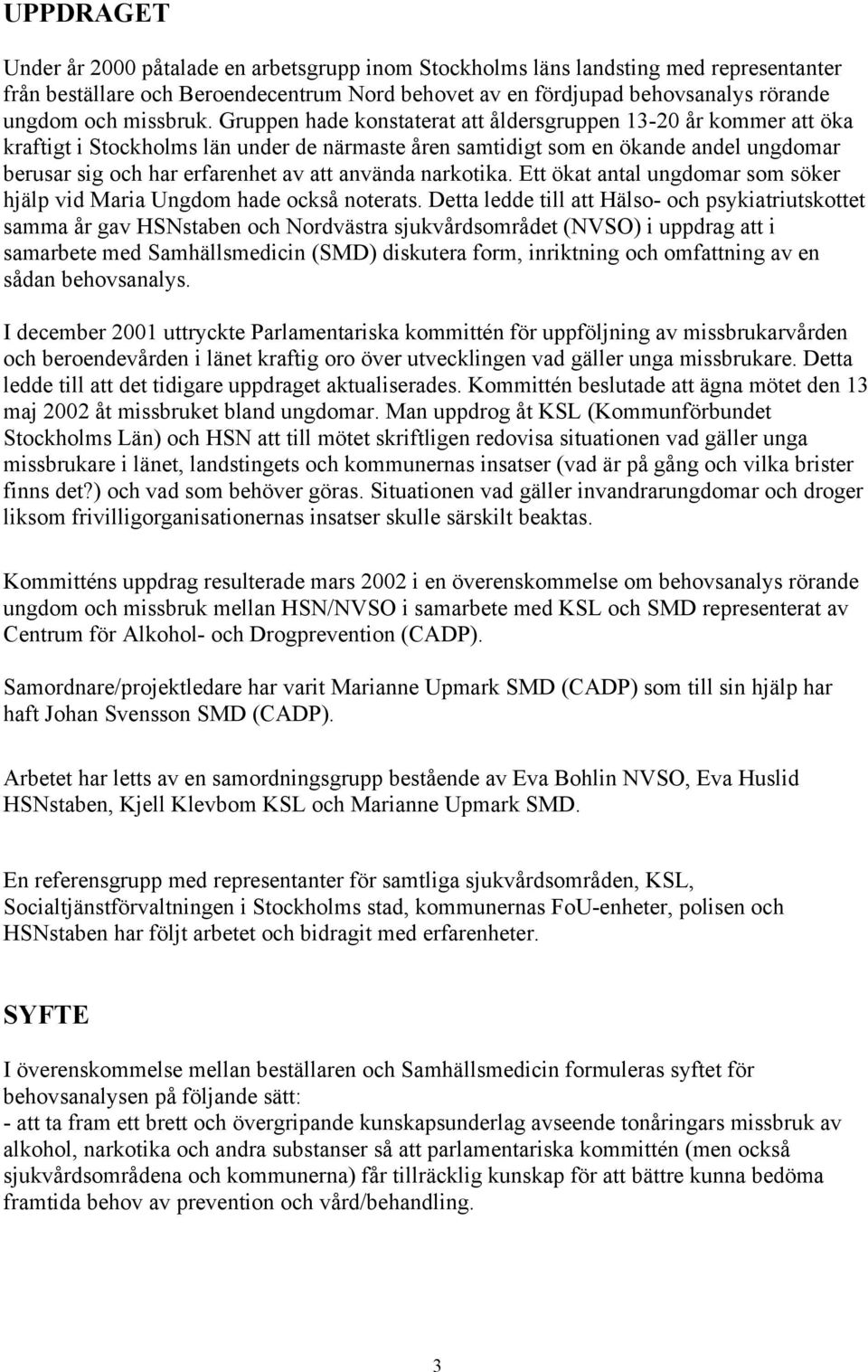 Gruppen hade konstaterat att åldersgruppen 13-20 år kommer att öka kraftigt i Stockholms län under de närmaste åren samtidigt som en ökande andel ungdomar berusar sig och har erfarenhet av att
