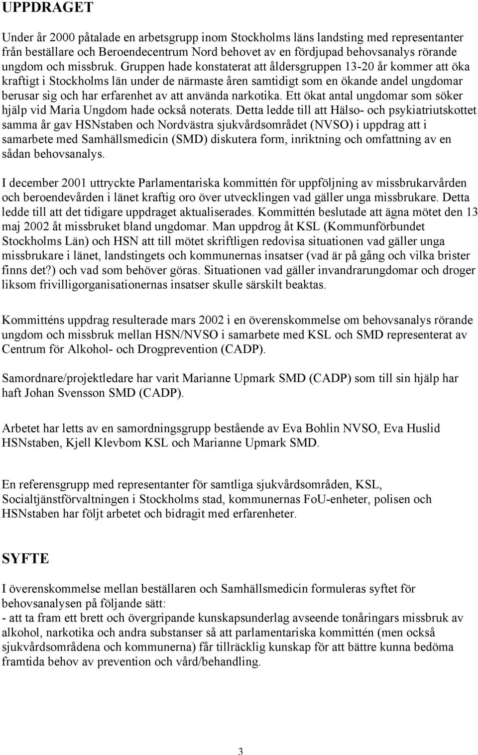 Gruppen hade konstaterat att åldersgruppen 13-20 år kommer att öka kraftigt i Stockholms län under de närmaste åren samtidigt som en ökande andel ungdomar berusar sig och har erfarenhet av att