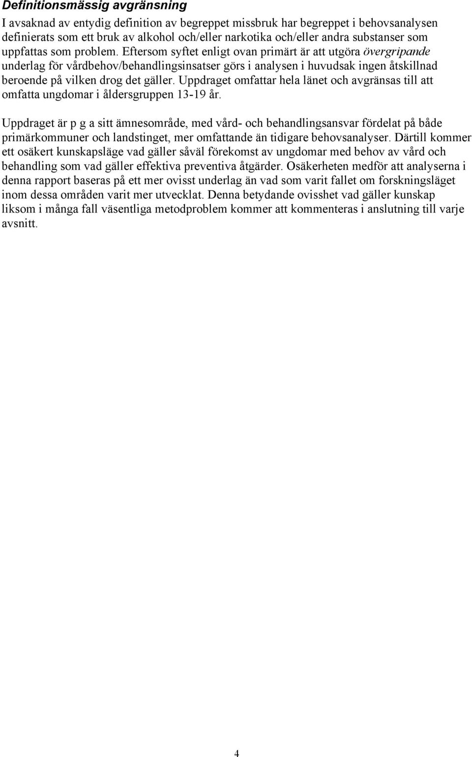 Eftersom syftet enligt ovan primärt är att utgöra övergripande underlag för vårdbehov/behandlingsinsatser görs i analysen i huvudsak ingen åtskillnad beroende på vilken drog det gäller.
