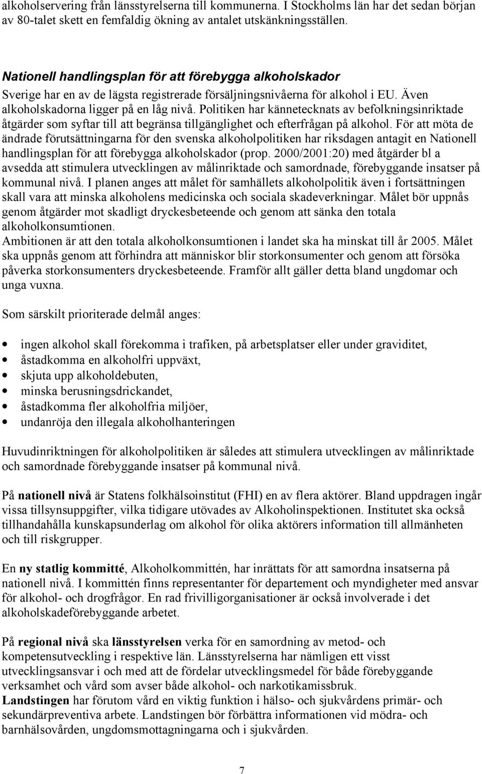 Politiken har kännetecknats av befolkningsinriktade åtgärder som syftar till att begränsa tillgänglighet och efterfrågan på alkohol.