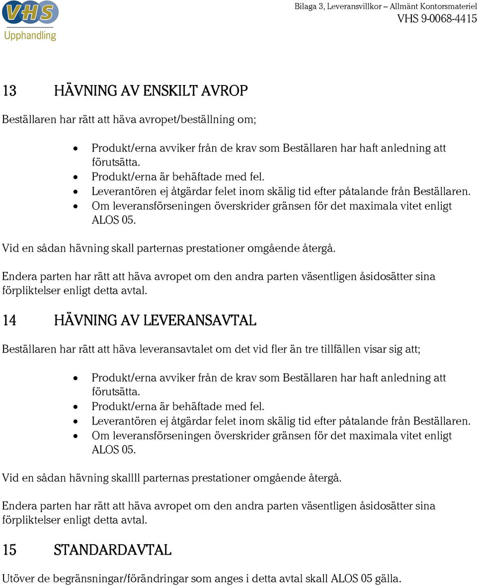 Vid en sådan hävning skall parternas prestationer omgående återgå. Endera parten har rätt att häva avropet om den andra parten väsentligen åsidosätter sina förpliktelser enligt detta avtal.