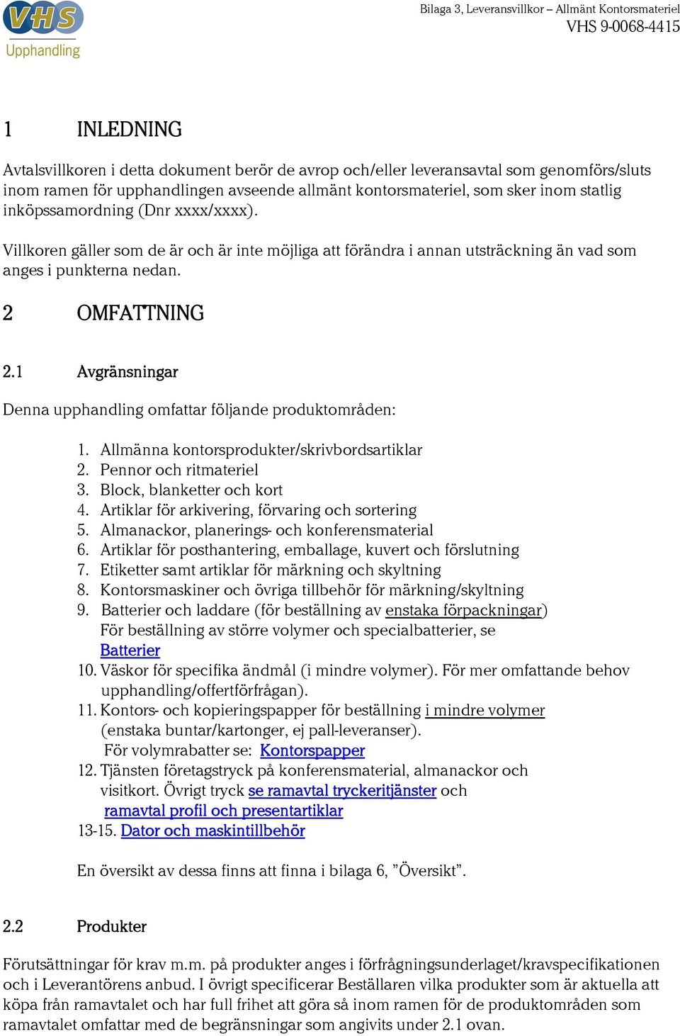 1 Avgränsningar Denna upphandling omfattar följande produktområden: 1. Allmänna kontorsprodukter/skrivbordsartiklar 2. Pennor och ritmateriel 3. Block, blanketter och kort 4.