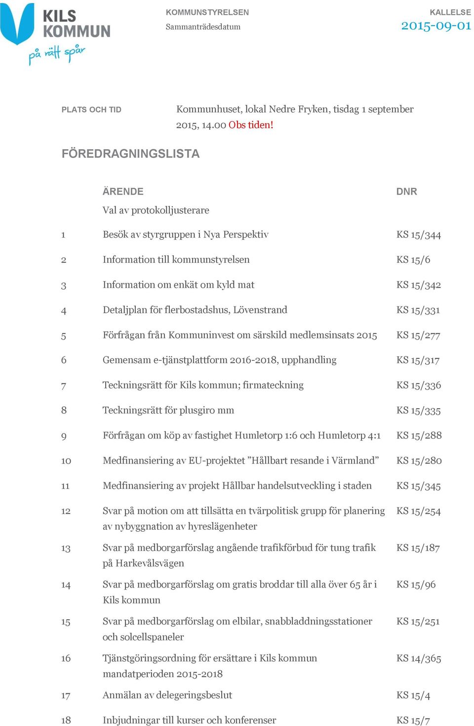Detaljplan för flerbostadshus, Lövenstrand KS 15/331 5 Förfrågan från Kommuninvest om särskild medlemsinsats 2015 KS 15/277 6 Gemensam e-tjänstplattform 2016-2018, upphandling KS 15/317 7