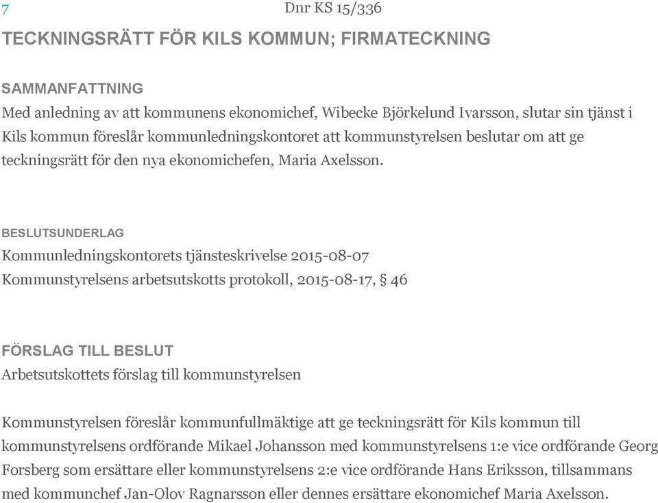 Kommunledningskontorets tjänsteskrivelse 2015-08-07 Kommunstyrelsens arbetsutskotts protokoll, 2015-08-17, 46 Arbetsutskottets förslag till kommunstyrelsen Kommunstyrelsen föreslår kommunfullmäktige