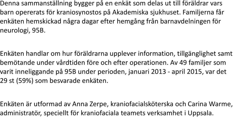 Enkäten handlar om hur föräldrarna upplever information, tillgänglighet samt bemötande under vårdtiden före och efter operationen.