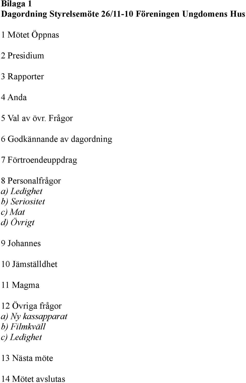 Frågor 6 Godkännande av dagordning 7 Förtroendeuppdrag 8 Personalfrågor a) Ledighet b)