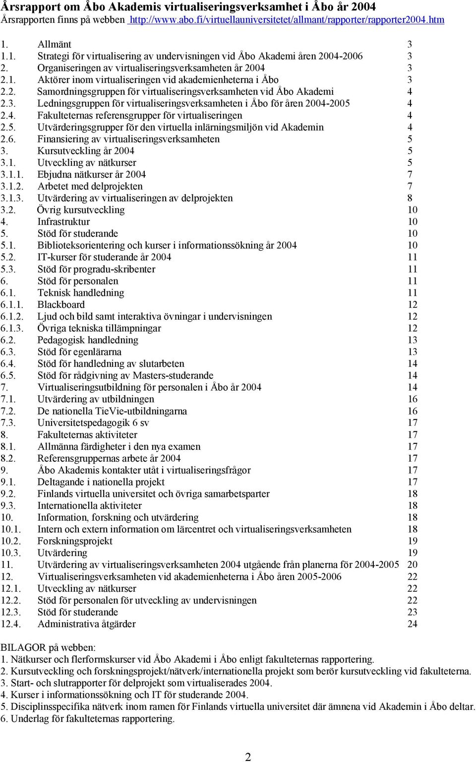 2. Samordningsgruppen för virtualiseringsverksamheten vid Åbo Akademi 4 2.3. Ledningsgruppen för virtualiseringsverksamheten i Åbo för åren 2004-2005 4 2.4. Fakulteternas referensgrupper för virtualiseringen 4 2.