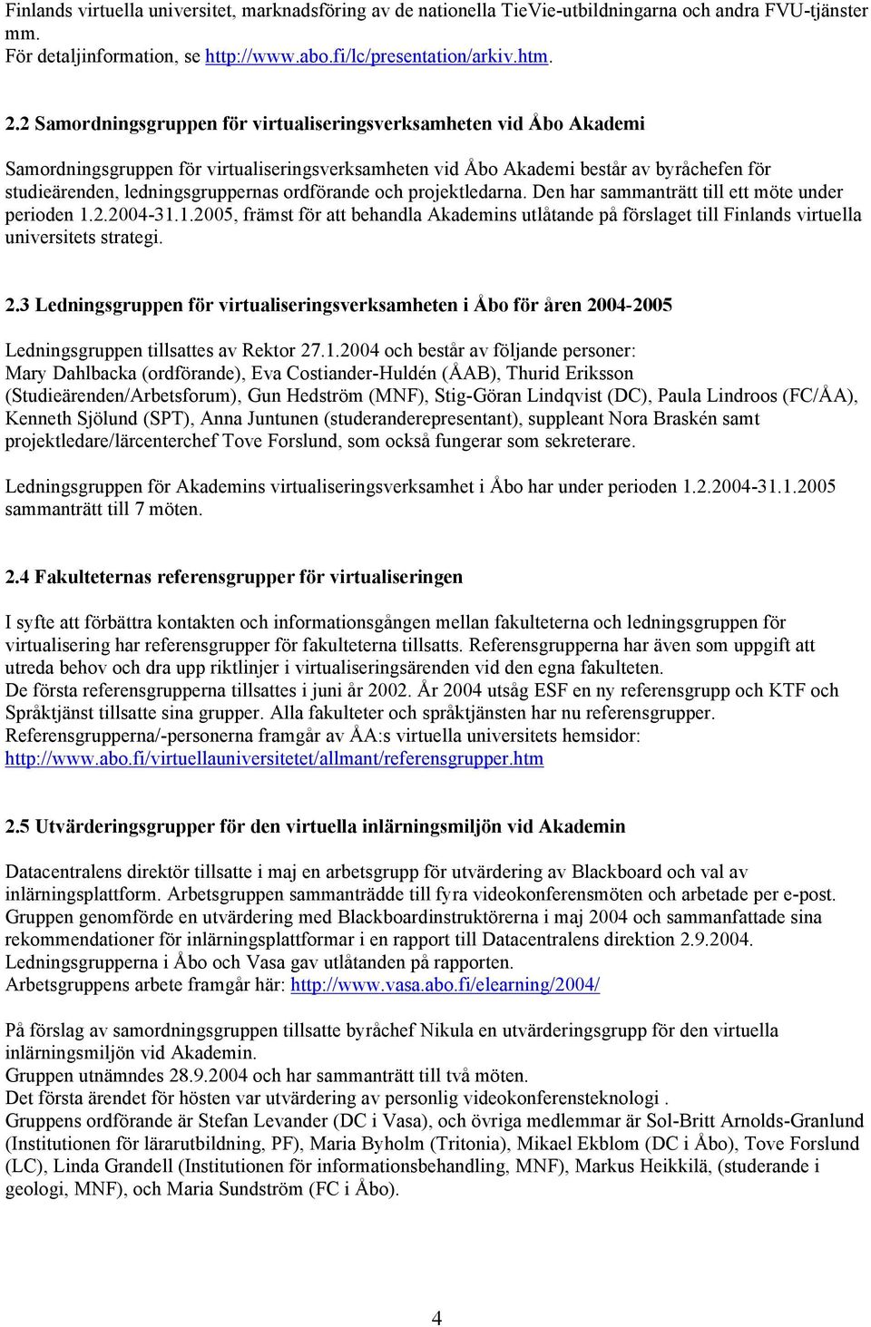 ordförande och projektledarna. Den har sammanträtt till ett möte under perioden 1.2.2004-31.1.2005, främst för att behandla Akademins utlåtande på förslaget till Finlands virtuella universitets strategi.